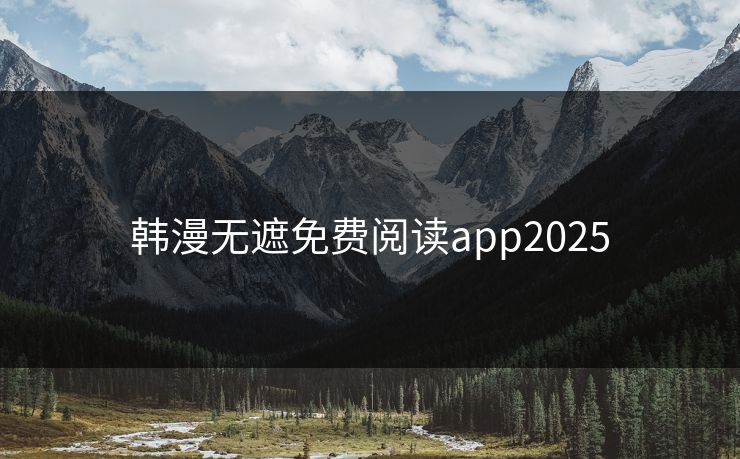 韩漫无遮免费阅读app2025
