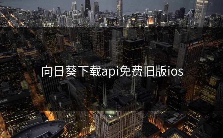 向日葵下载api免费旧版ios 向日葵下载api免费旧版ios