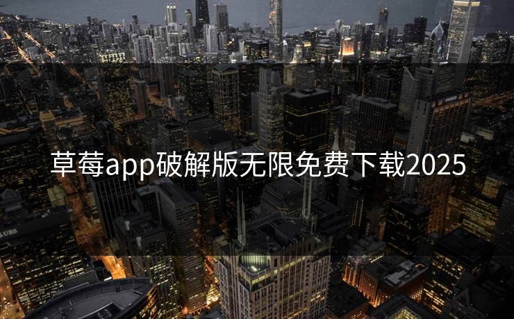 草莓app破解版无限免费下载2025