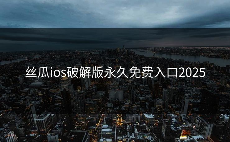 丝瓜ios破解版永久免费入口2025