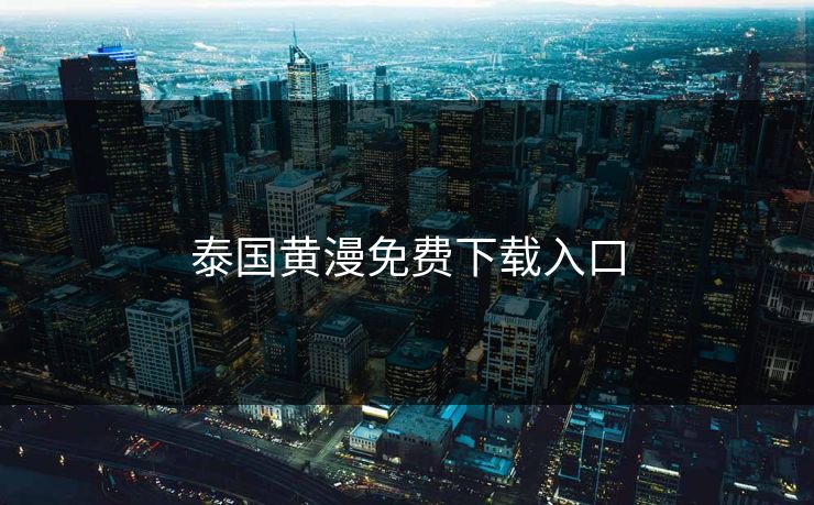 泰国黄漫免费下载入口